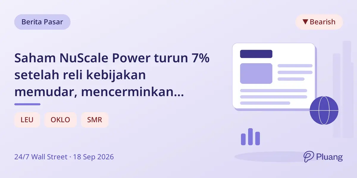Saham NuScale Power turun 7% setelah reli kebijakan memudar, mencerminkan penurunan saham nuklir secara luas.