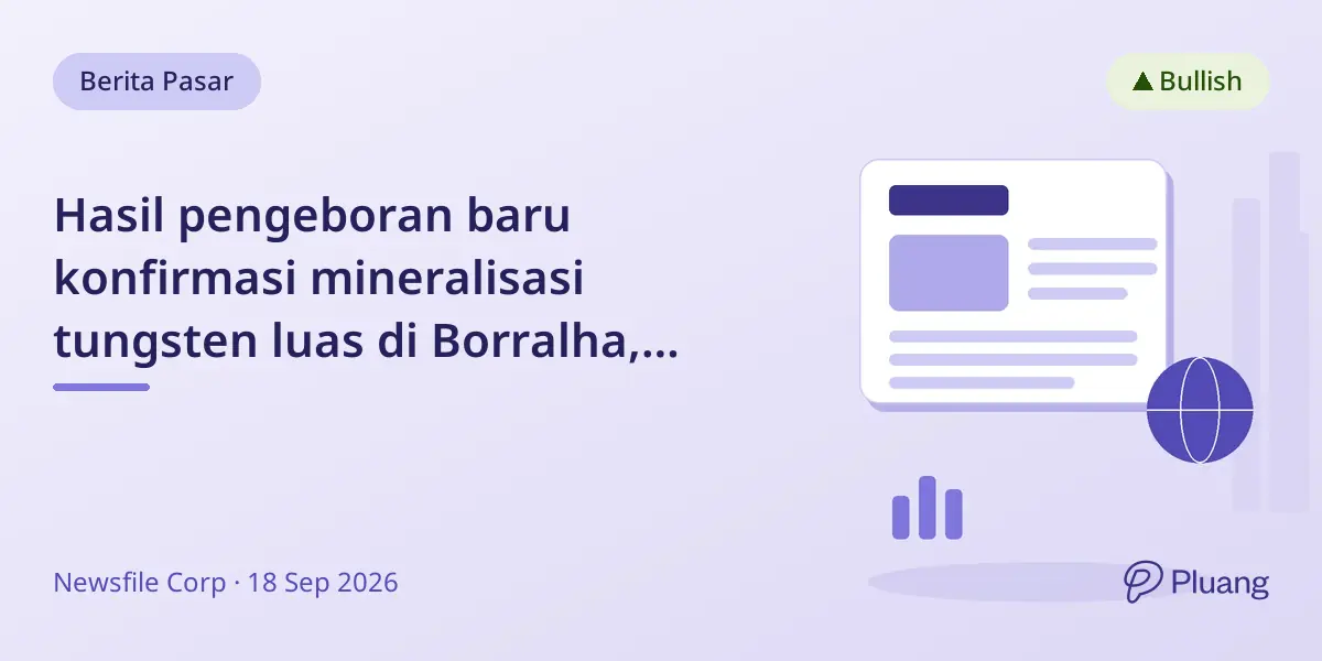 Hasil pengeboran baru konfirmasi mineralisasi tungsten luas di Borralha, dorong kelayakan proyek.