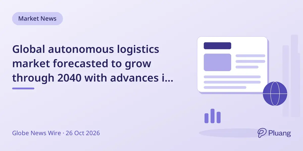 Global autonomous logistics market forecasted to grow through 2040 with advances in robots, drones, and driverless trucks