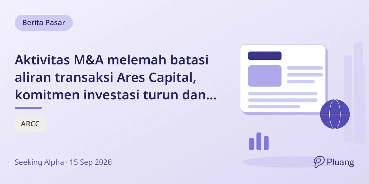 Aktivitas M&A melemah batasi aliran transaksi Ares Capital, komitmen investasi turun dan risiko kredit meningkat.