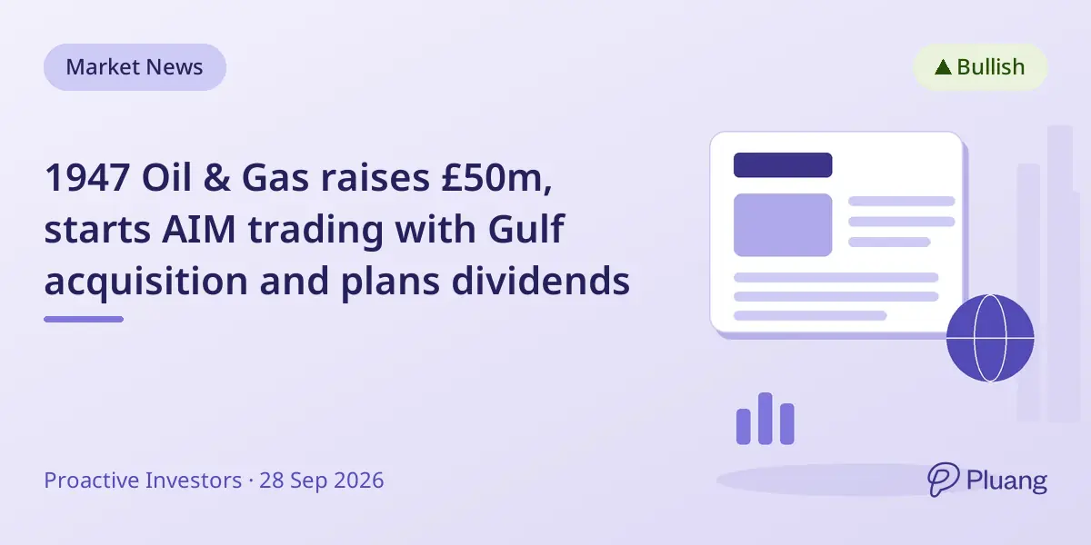 1947 Oil & Gas raises £50m, starts AIM trading with Gulf acquisition and plans dividends