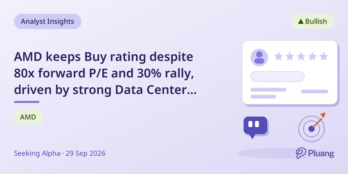 AMD keeps Buy rating despite 80x forward P/E and 30% rally, driven by strong Data Center growth and AI potential.