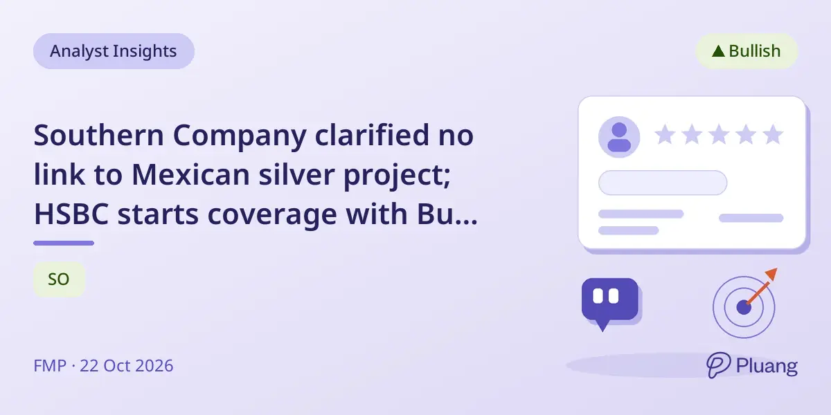 Southern Company clarified no link to Mexican silver project; HSBC starts coverage with Buy rating.