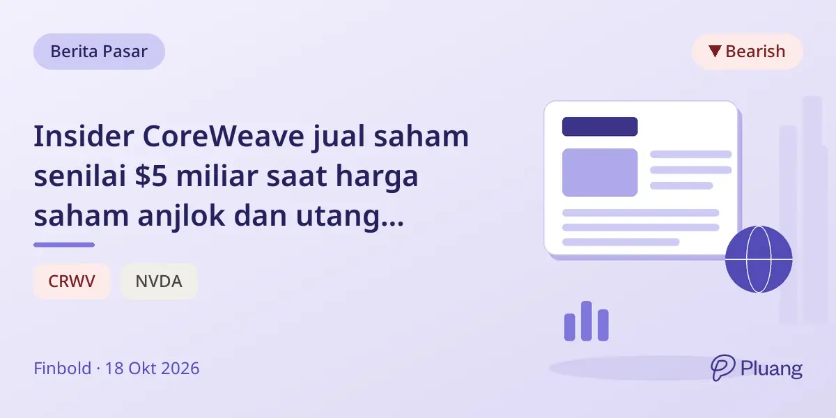 Insider CoreWeave jual saham senilai $5 miliar saat harga saham anjlok dan utang membebani.