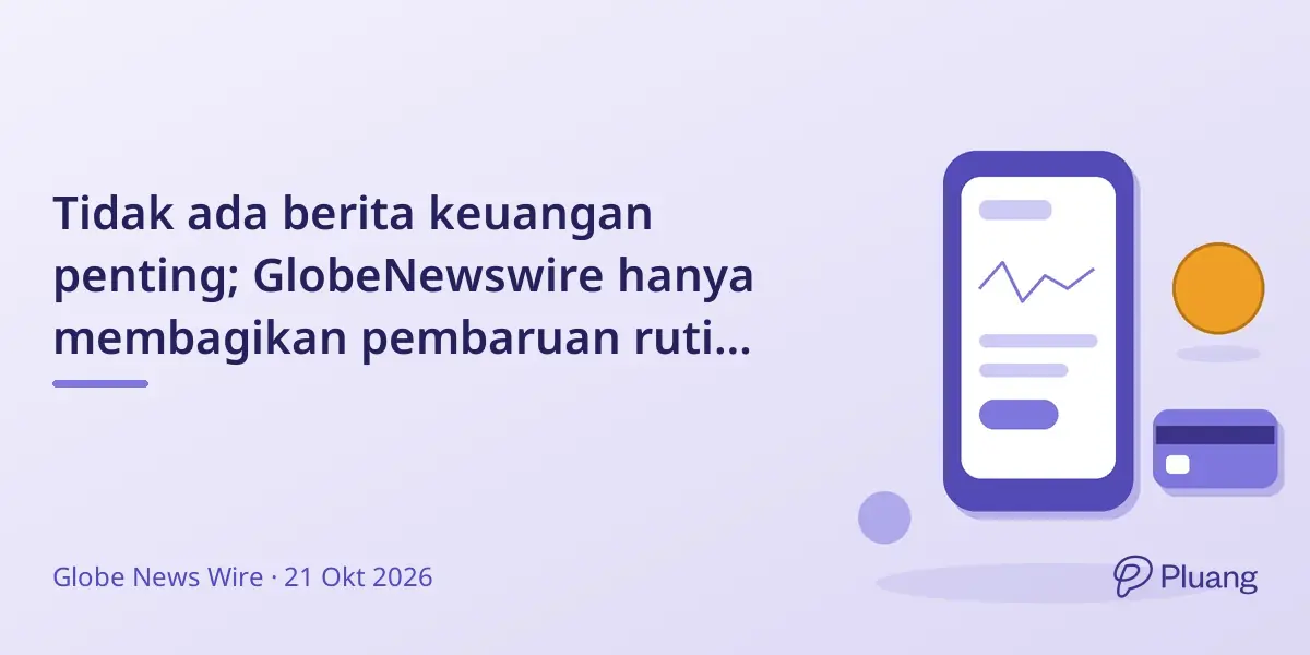 Tidak ada berita keuangan penting; GlobeNewswire hanya membagikan pembaruan rutin harian dan berita lain.