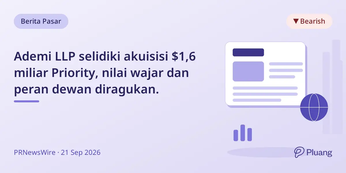Ademi LLP selidiki akuisisi $1,6 miliar Priority, nilai wajar dan peran dewan diragukan.