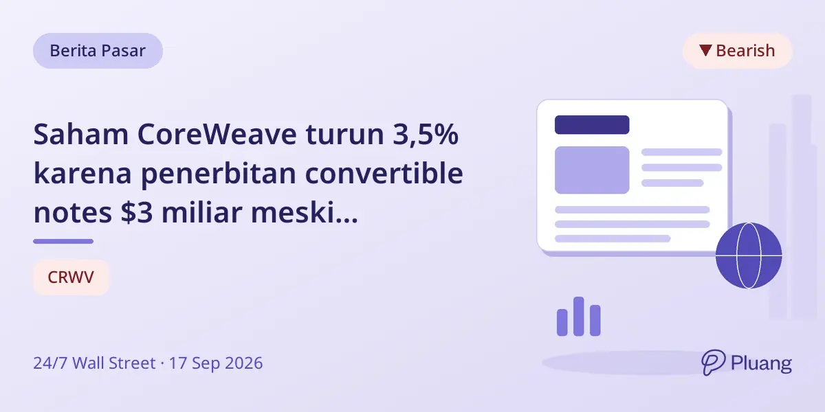 Saham CoreWeave turun 3,5% karena penerbitan convertible notes $3 miliar meski permintaan AI kuat.