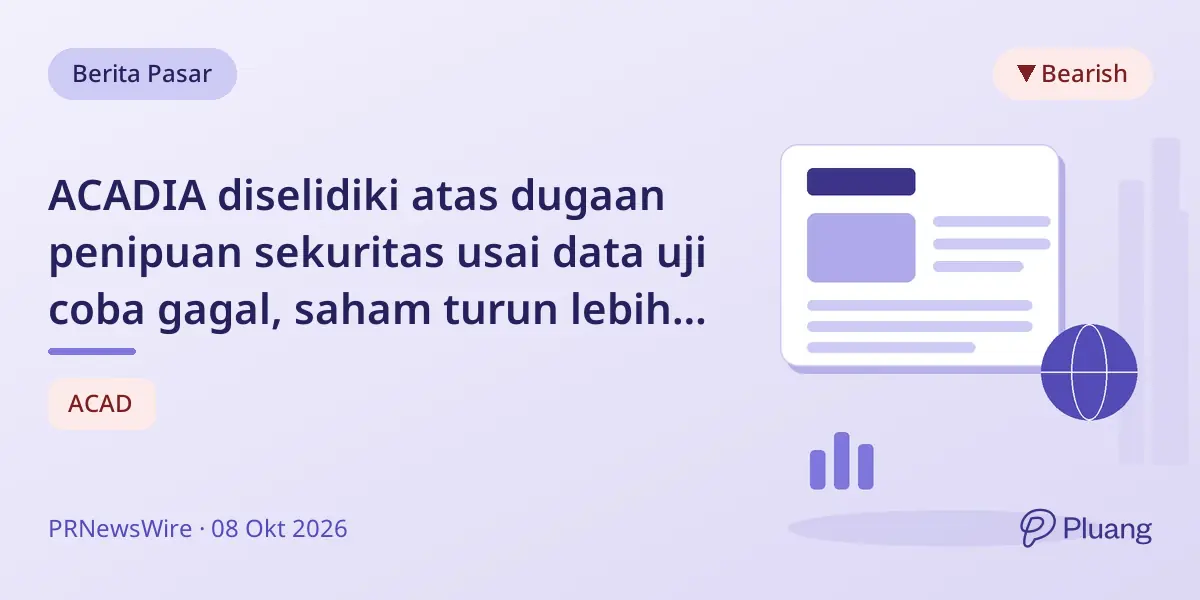 ACADIA diselidiki atas dugaan penipuan sekuritas usai data uji coba gagal, saham turun lebih dari 19%.
