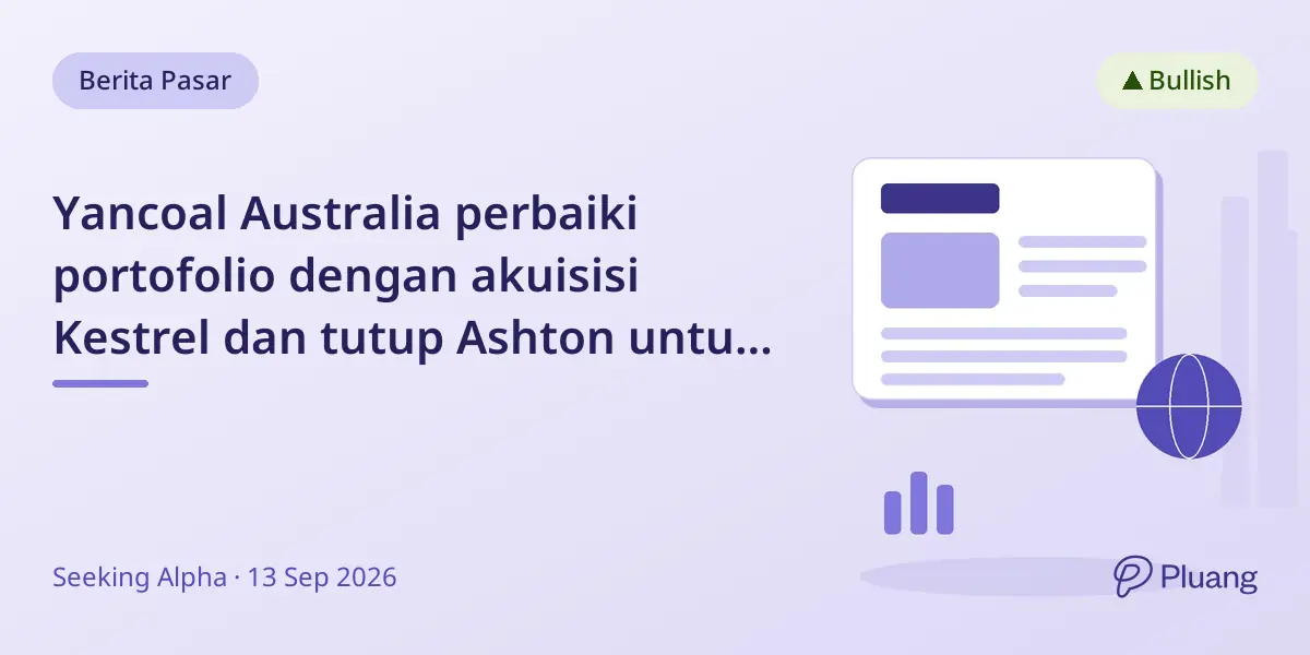 Yancoal Australia perbaiki portofolio dengan akuisisi Kestrel dan tutup Ashton untuk tingkatkan arus kas