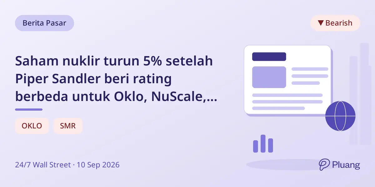 Saham nuklir turun 5% setelah Piper Sandler beri rating berbeda untuk Oklo, NuScale, dan X-Energy.