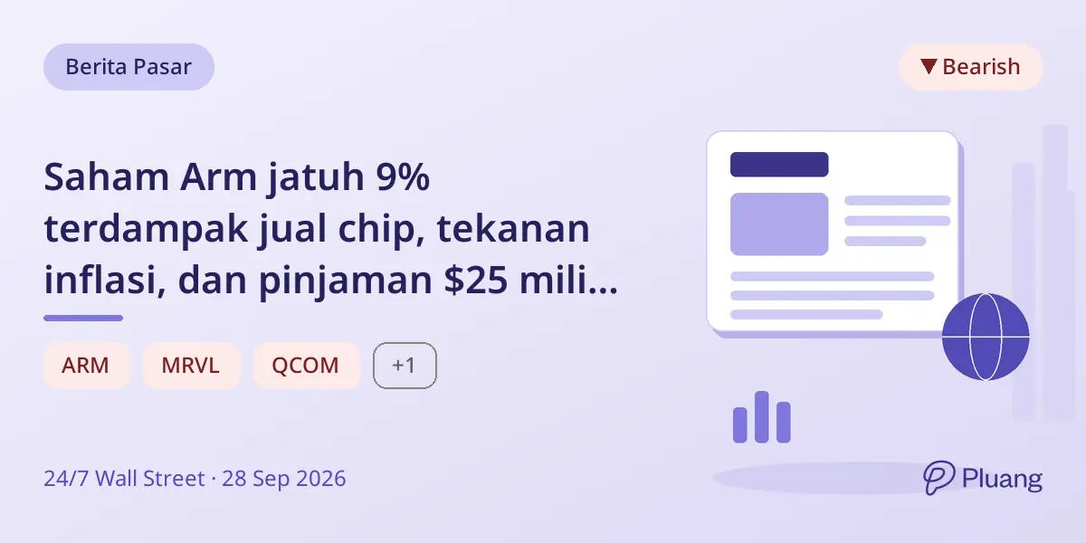 Saham Arm jatuh 9% terdampak jual chip, tekanan inflasi, dan pinjaman $25 miliar SoftBank terkait saham.