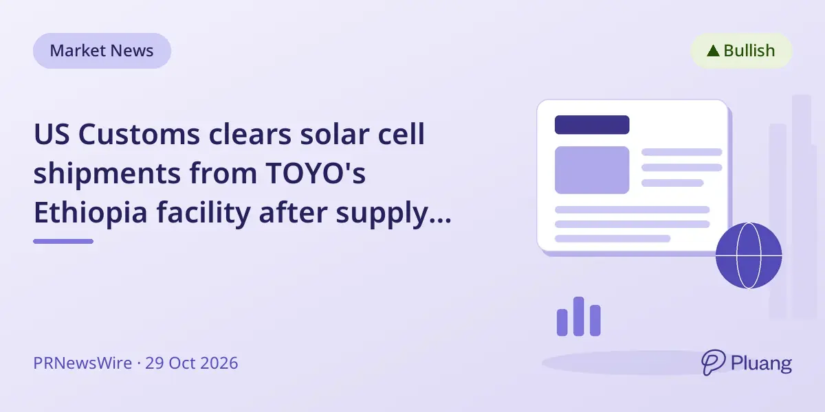 US Customs clears solar cell shipments from TOYO's Ethiopia facility after supply chain review