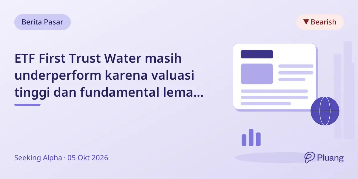 ETF First Trust Water masih underperform karena valuasi tinggi dan fundamental lemah, tetap rekomendasi 'Jual'.