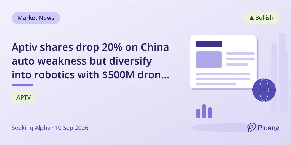 Aptiv shares drop 20% on China auto weakness but diversify into robotics with $500M drone deal.