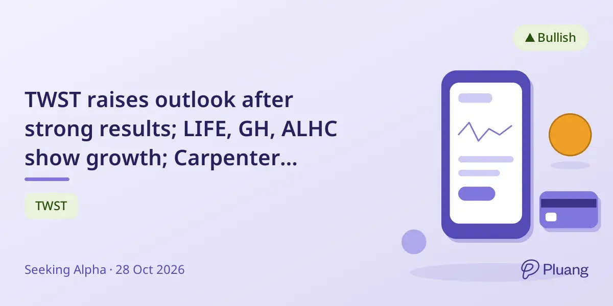 TWST raises outlook after strong results; LIFE, GH, ALHC show growth; Carpenter reports mixed earnings.