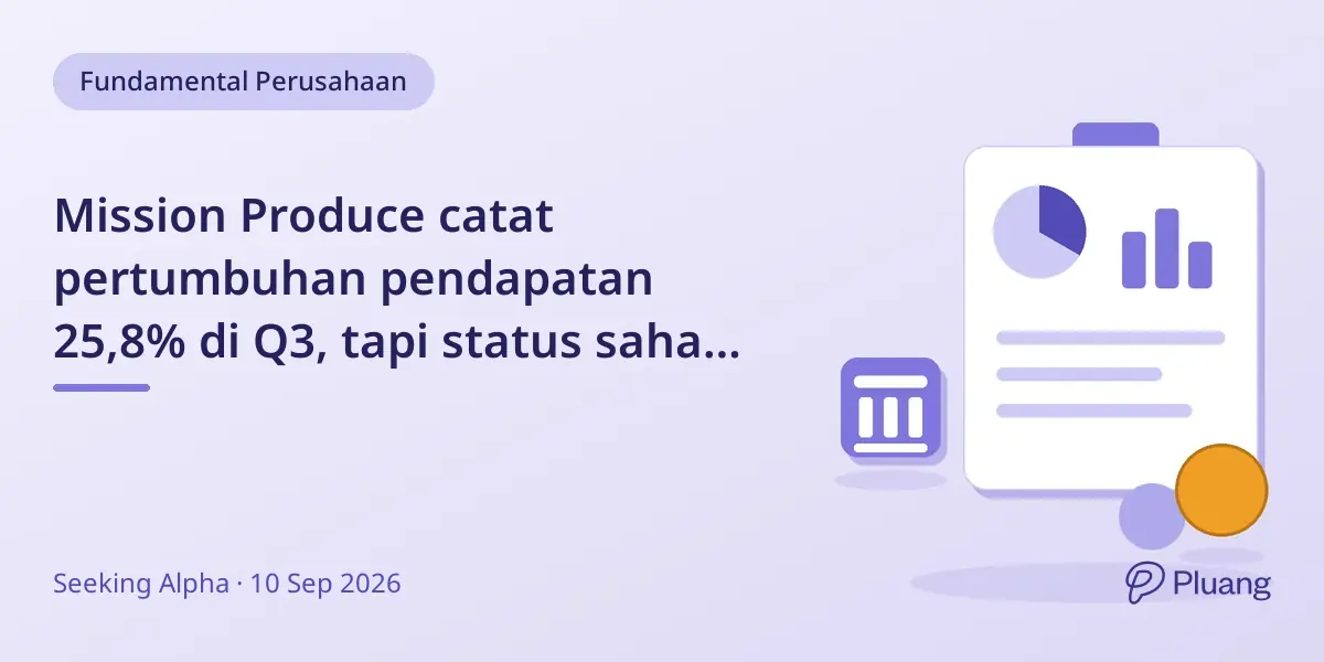 Mission Produce catat pertumbuhan pendapatan 25,8% di Q3, tapi status saham diturunkan jadi Hold karena margin dan arus kas