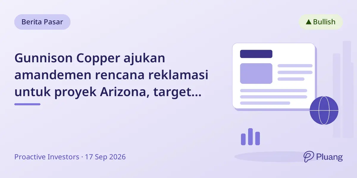 Gunnison Copper ajukan amandemen rencana reklamasi untuk proyek Arizona, target izin lengkap 2028