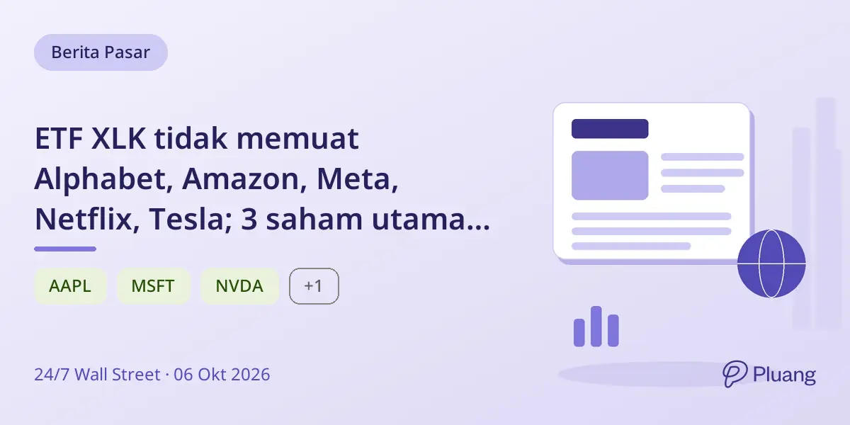 ETF XLK tidak memuat Alphabet, Amazon, Meta, Netflix, Tesla; 3 saham utama kuasai 36% dana.