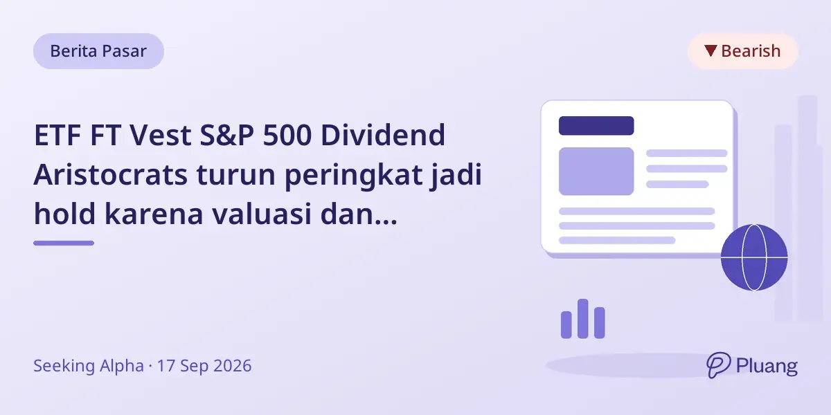 ETF FT Vest S&P 500 Dividend Aristocrats turun peringkat jadi hold karena valuasi dan teknikal lemah.