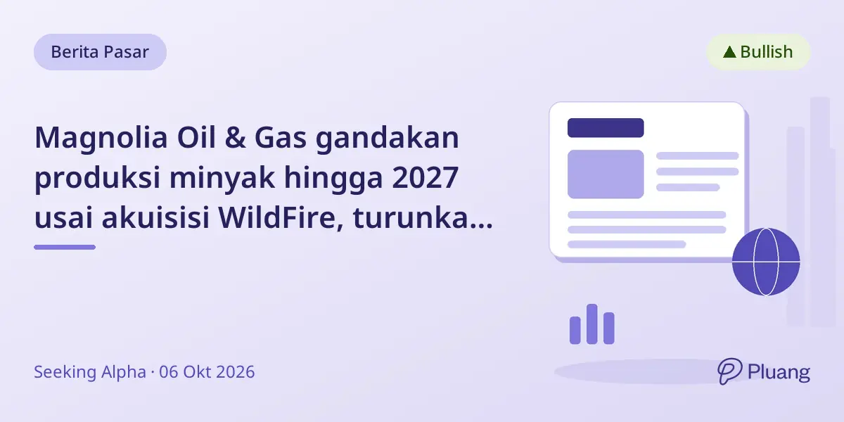 Magnolia Oil & Gas gandakan produksi minyak hingga 2027 usai akuisisi WildFire, turunkan leverage ke 0,6x.