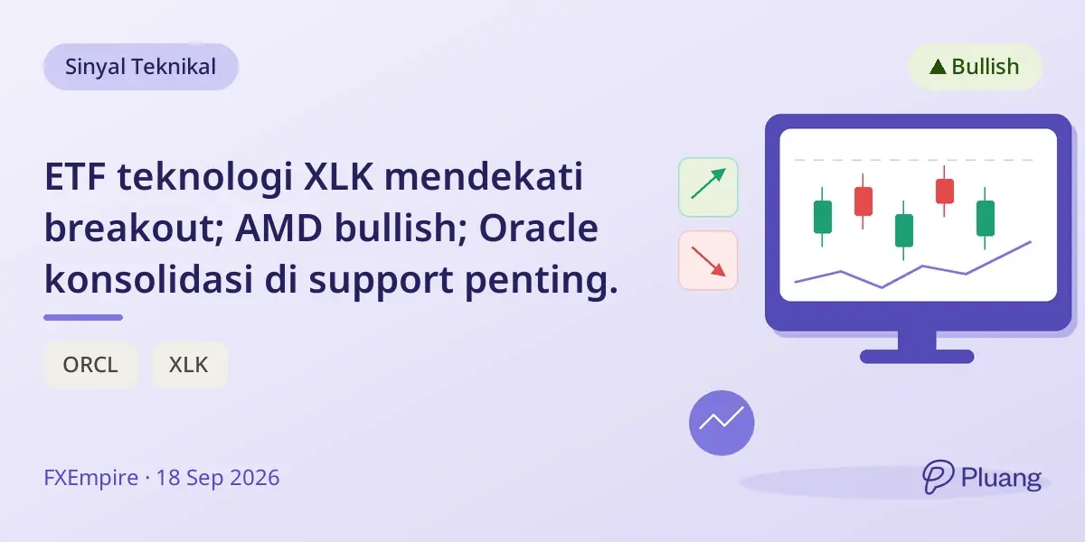 ETF teknologi XLK mendekati breakout; AMD bullish; Oracle konsolidasi di support penting.