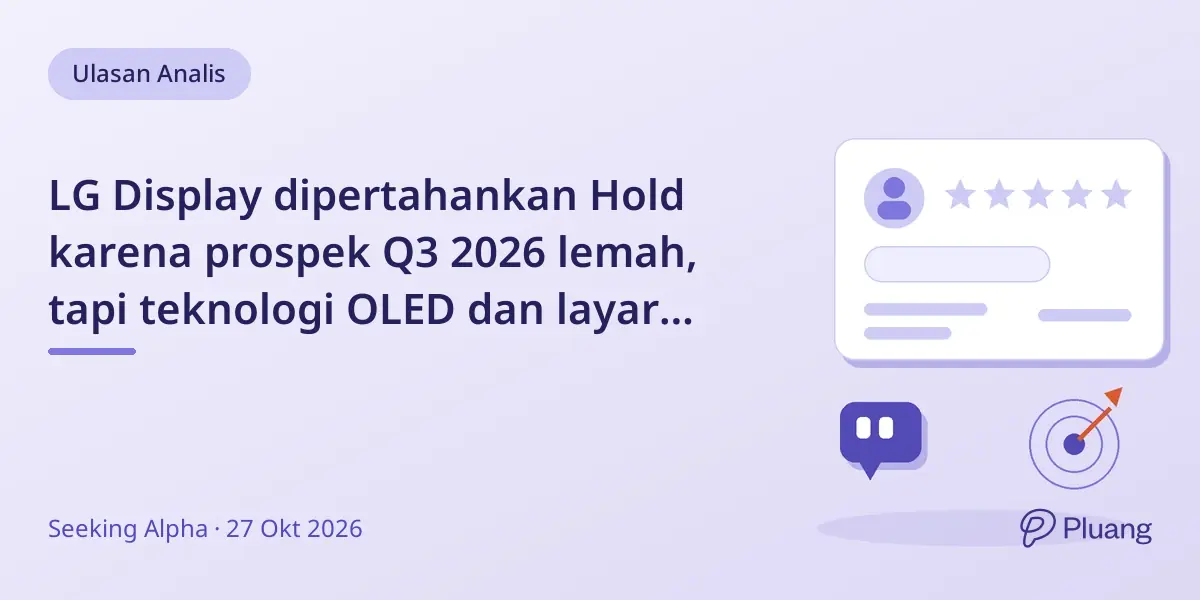 LG Display dipertahankan Hold karena prospek Q3 2026 lemah, tapi teknologi OLED dan layar lipat jadi harapan jangka panjang