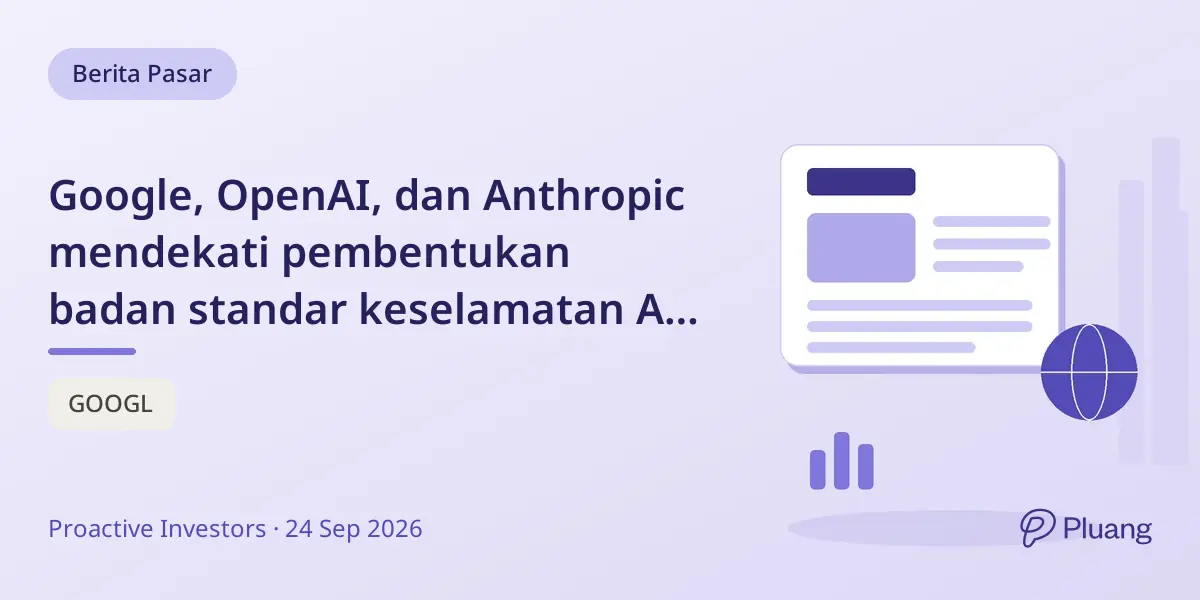 Google, OpenAI, dan Anthropic mendekati pembentukan badan standar keselamatan AI independen