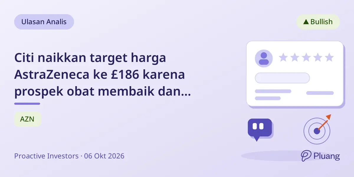 Citi naikkan target harga AstraZeneca ke £186 karena prospek obat membaik dan data klinis kuat