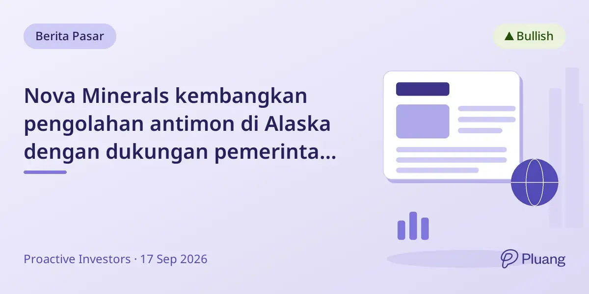Nova Minerals kembangkan pengolahan antimon di Alaska dengan dukungan pemerintah AS senilai $43,4 juta, produksi target 2027
