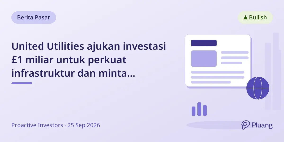 United Utilities ajukan investasi £1 miliar untuk perkuat infrastruktur dan minta persetujuan regulator.