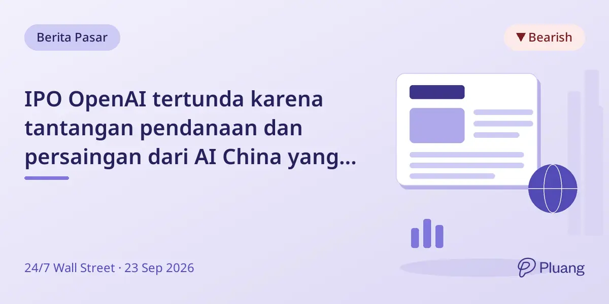 IPO OpenAI tertunda karena tantangan pendanaan dan persaingan dari AI China yang lebih murah dan rival menguntungkan.