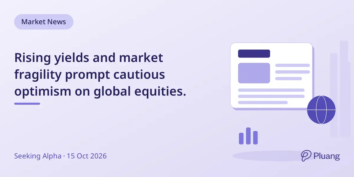 Rising yields and market fragility prompt cautious optimism on global equities.