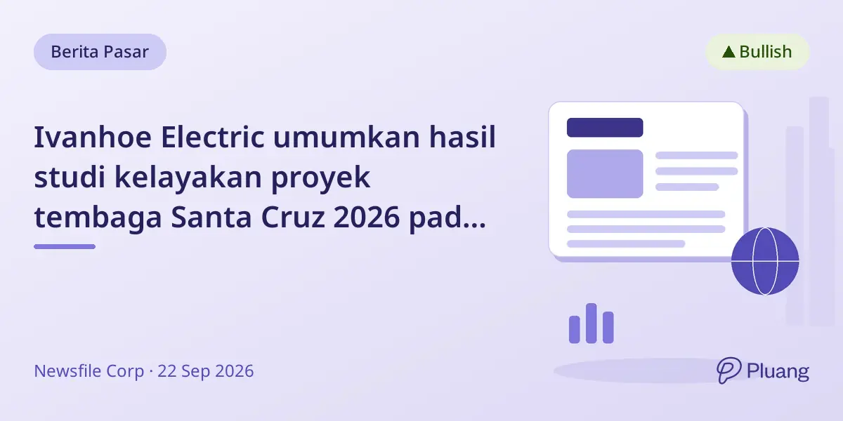 Ivanhoe Electric umumkan hasil studi kelayakan proyek tembaga Santa Cruz 2026 pada 23 Sept
