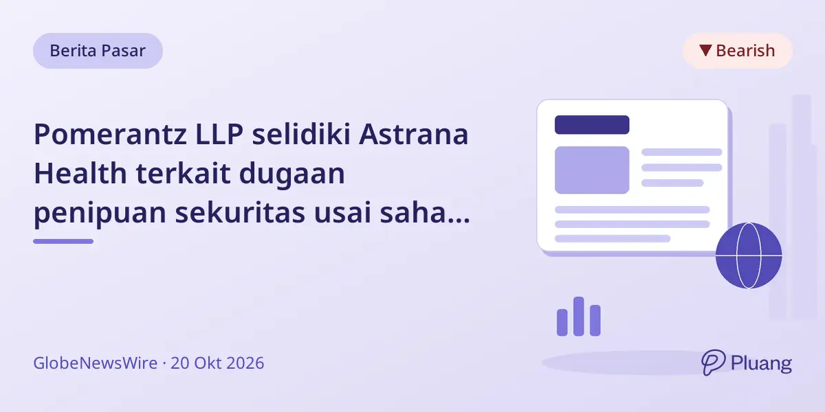 Pomerantz LLP selidiki Astrana Health terkait dugaan penipuan sekuritas usai saham turun 9%.