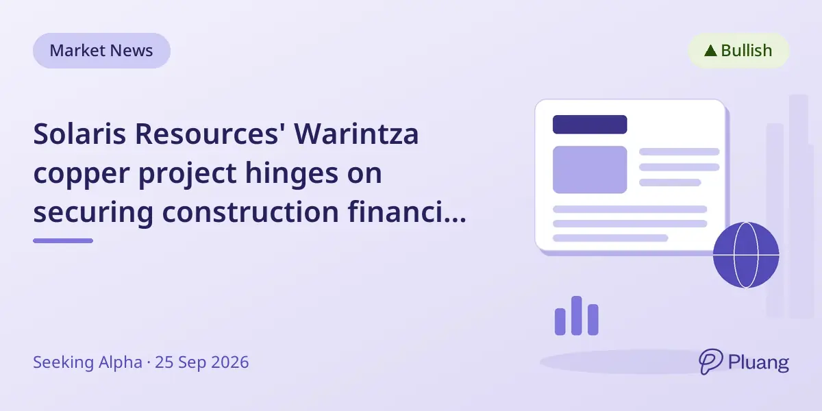 Solaris Resources' Warintza copper project hinges on securing construction financing to unlock value.