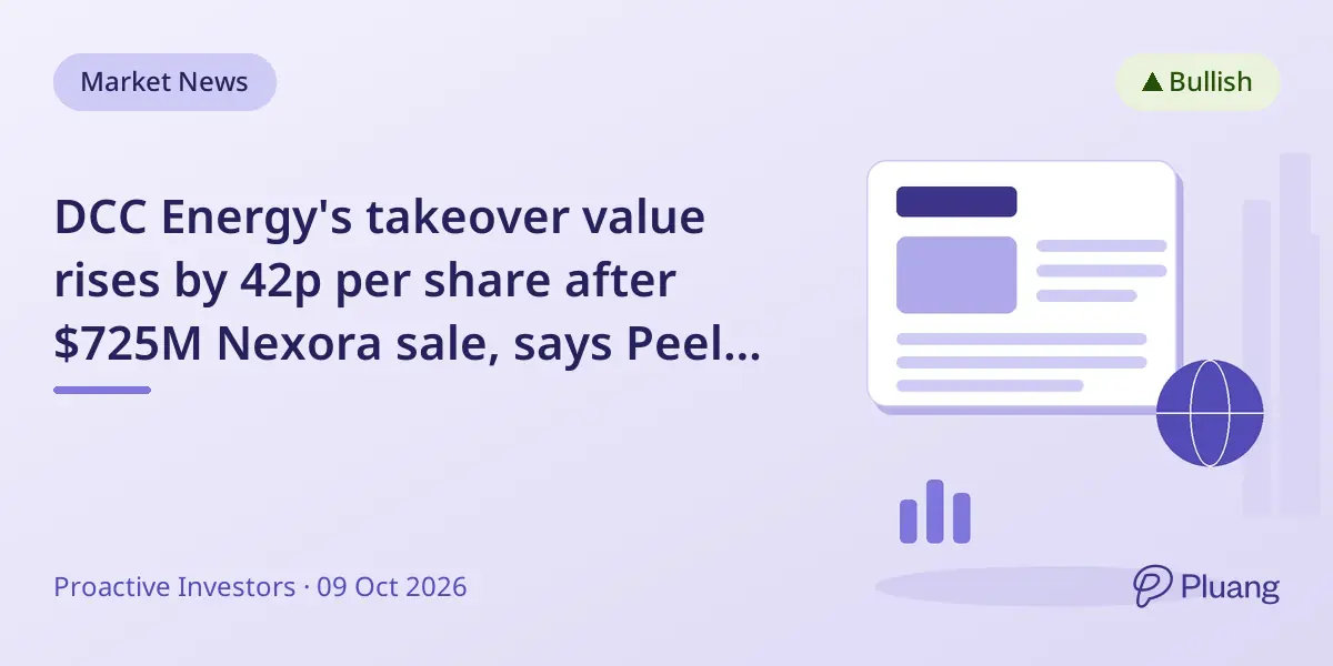DCC Energy's takeover value rises by 42p per share after $725M Nexora sale, says Peel Hunt.