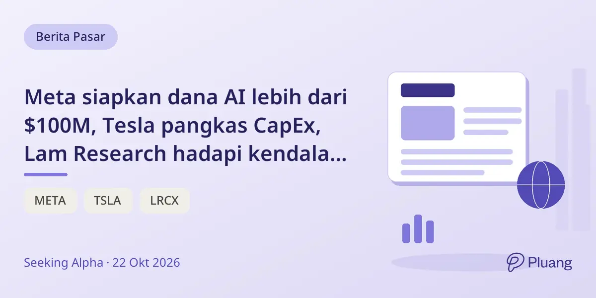 Meta siapkan dana AI lebih dari $100M, Tesla pangkas CapEx, Lam Research hadapi kendala pasokan di tengah laporan campuran.