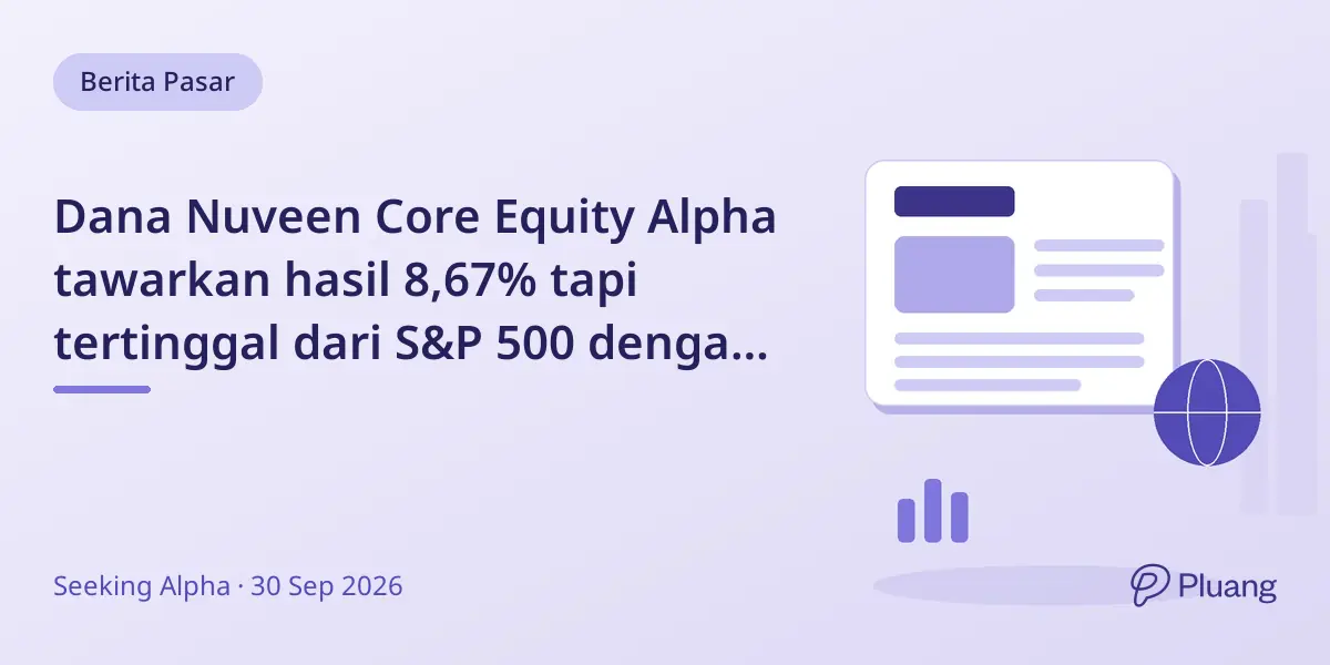 Dana Nuveen Core Equity Alpha tawarkan hasil 8,67% tapi tertinggal dari S&P 500 dengan risiko sektor teknologi
