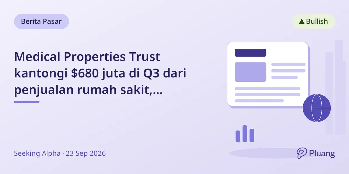 Medical Properties Trust kantongi $680 juta di Q3 dari penjualan rumah sakit, tunjukkan nilai aset kuat dan rencana kurangi utang.