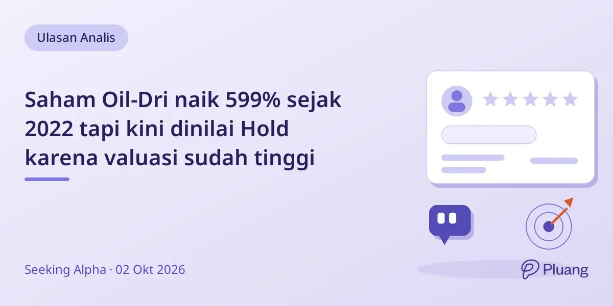 Saham Oil-Dri naik 599% sejak 2022 tapi kini dinilai Hold karena valuasi sudah tinggi