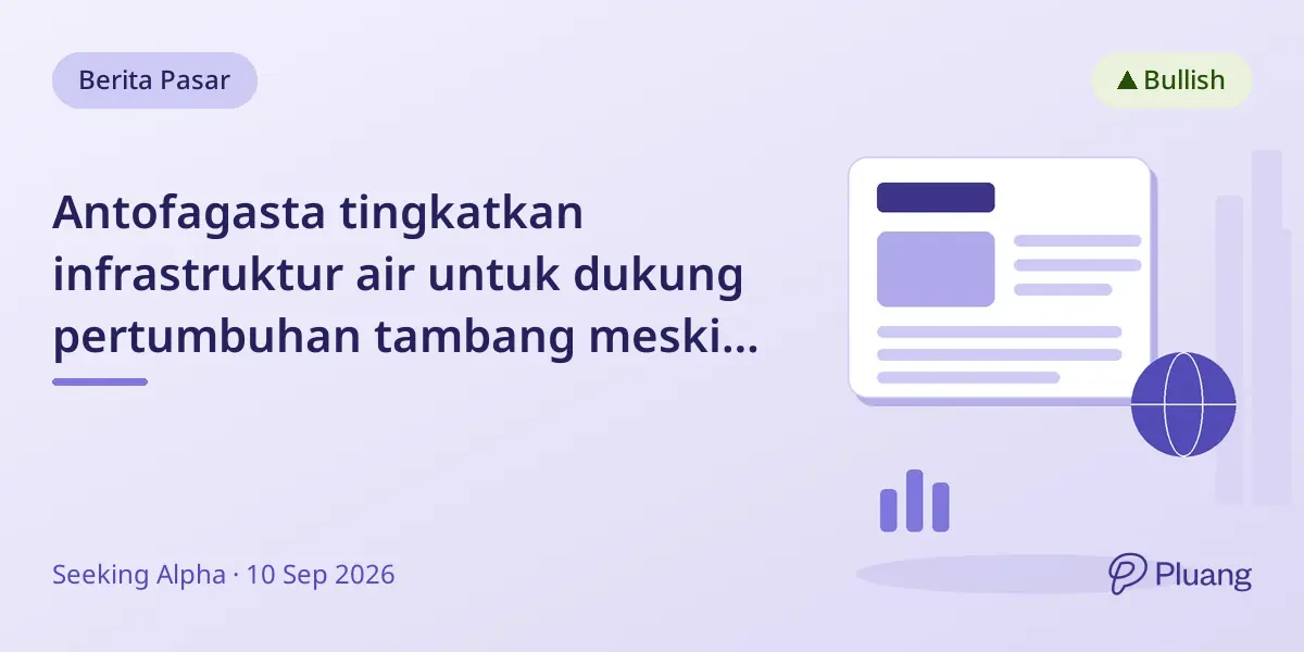 Antofagasta tingkatkan infrastruktur air untuk dukung pertumbuhan tambang meski arus kas menantang.