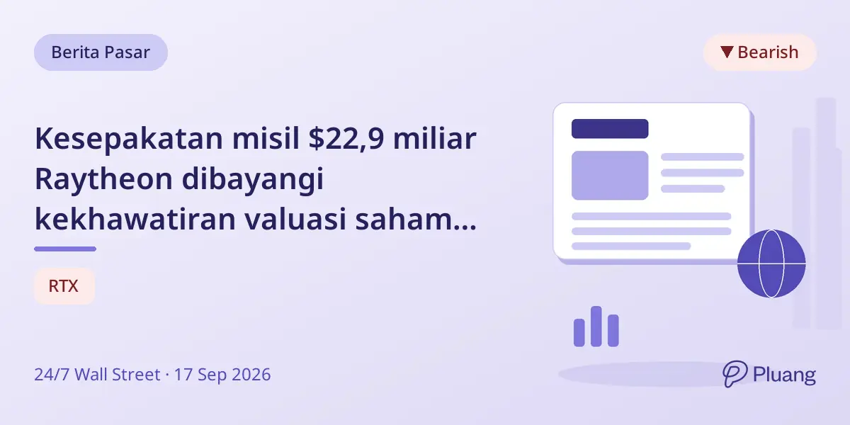 Kesepakatan misil $22,9 miliar Raytheon dibayangi kekhawatiran valuasi saham tinggi di tengah kenaikan suku bunga Fed.