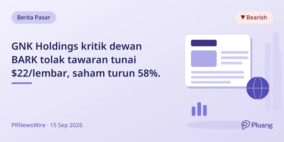 GNK Holdings kritik dewan BARK tolak tawaran tunai $22/lembar, saham turun 58%.