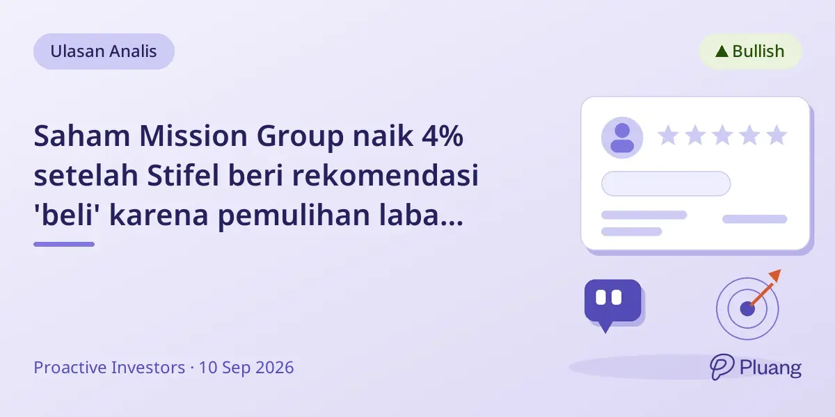 Saham Mission Group naik 4% setelah Stifel beri rekomendasi 'beli' karena pemulihan laba dan penghematan biaya.