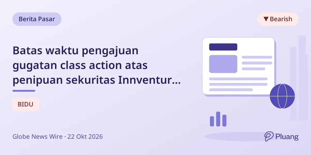 Batas waktu pengajuan gugatan class action atas penipuan sekuritas Innventure, XTI Aerospace, Flotek, dan Baidu mendekat.