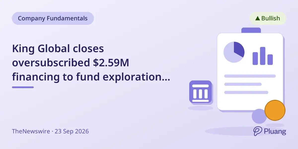 King Global closes oversubscribed $2.59M financing to fund exploration projects.