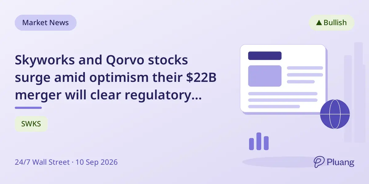 Skyworks and Qorvo stocks surge amid optimism their $22B merger will clear regulatory hurdles soon.