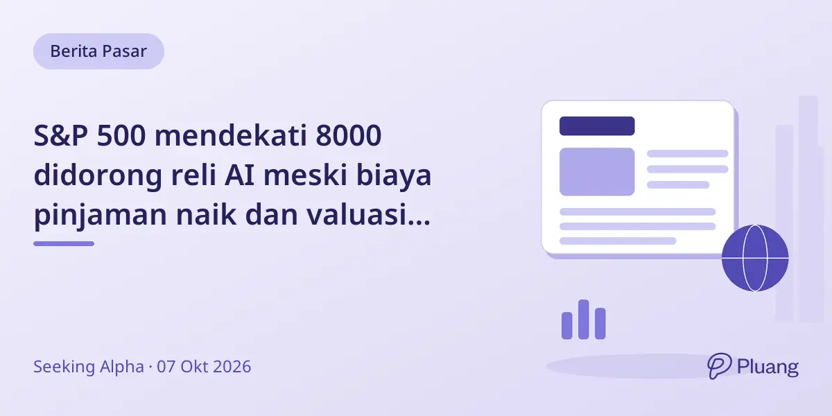 S&P 500 mendekati 8000 didorong reli AI meski biaya pinjaman naik dan valuasi waspada