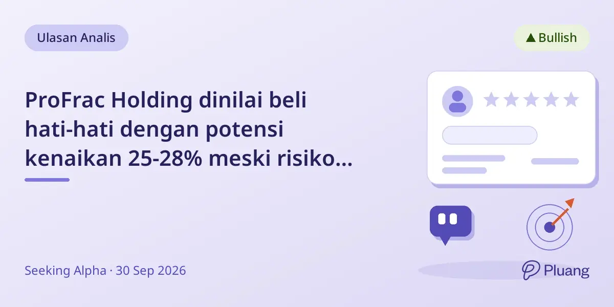 ProFrac Holding dinilai beli hati-hati dengan potensi kenaikan 25-28% meski risiko utang tinggi tetap ada.