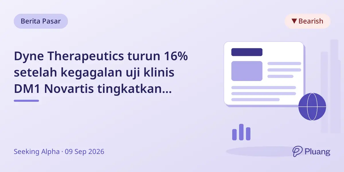 Dyne Therapeutics turun 16% setelah kegagalan uji klinis DM1 Novartis tingkatkan keraguan terapi RNA